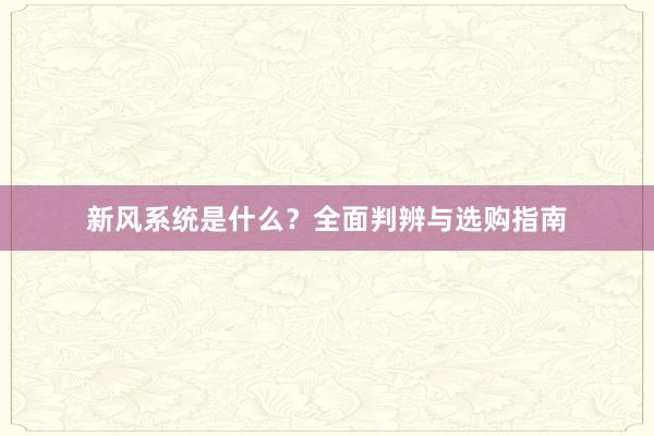 新风系统是什么？全面判辨与选购指南