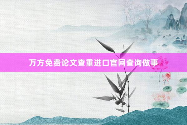 万方免费论文查重进口官网查询做事